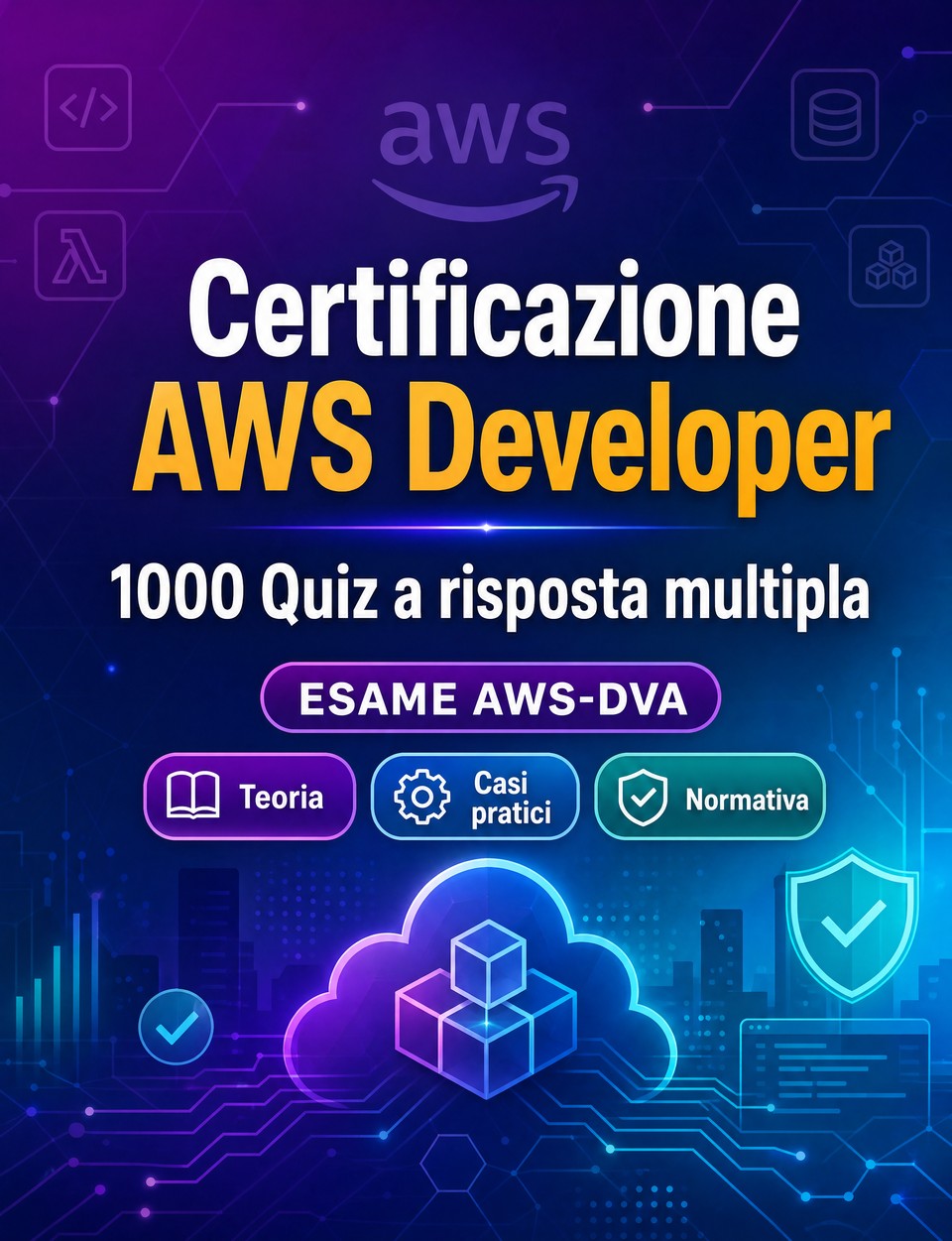 Certificazione AWS Developer 2026-2027 : 1000 Quiz a risposta multipla — Preparazione esame AWS-DVA: QCM Teoria, Casi pratici, Normativa, Best practice, Sicurezza  e simulazione delle prove per superare