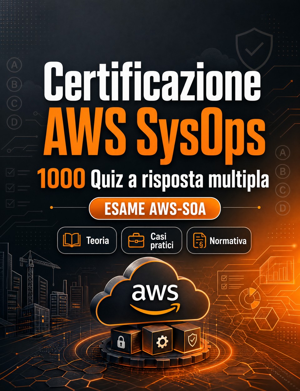 Certificazione AWS SysOps 2026-2027 : 1000 Quiz a risposta multipla — Preparazione esame AWS-SOA: QCM Teoria, Casi pratici, Normativa, Best practice, Sicurezza  e simulazione delle prove per superare