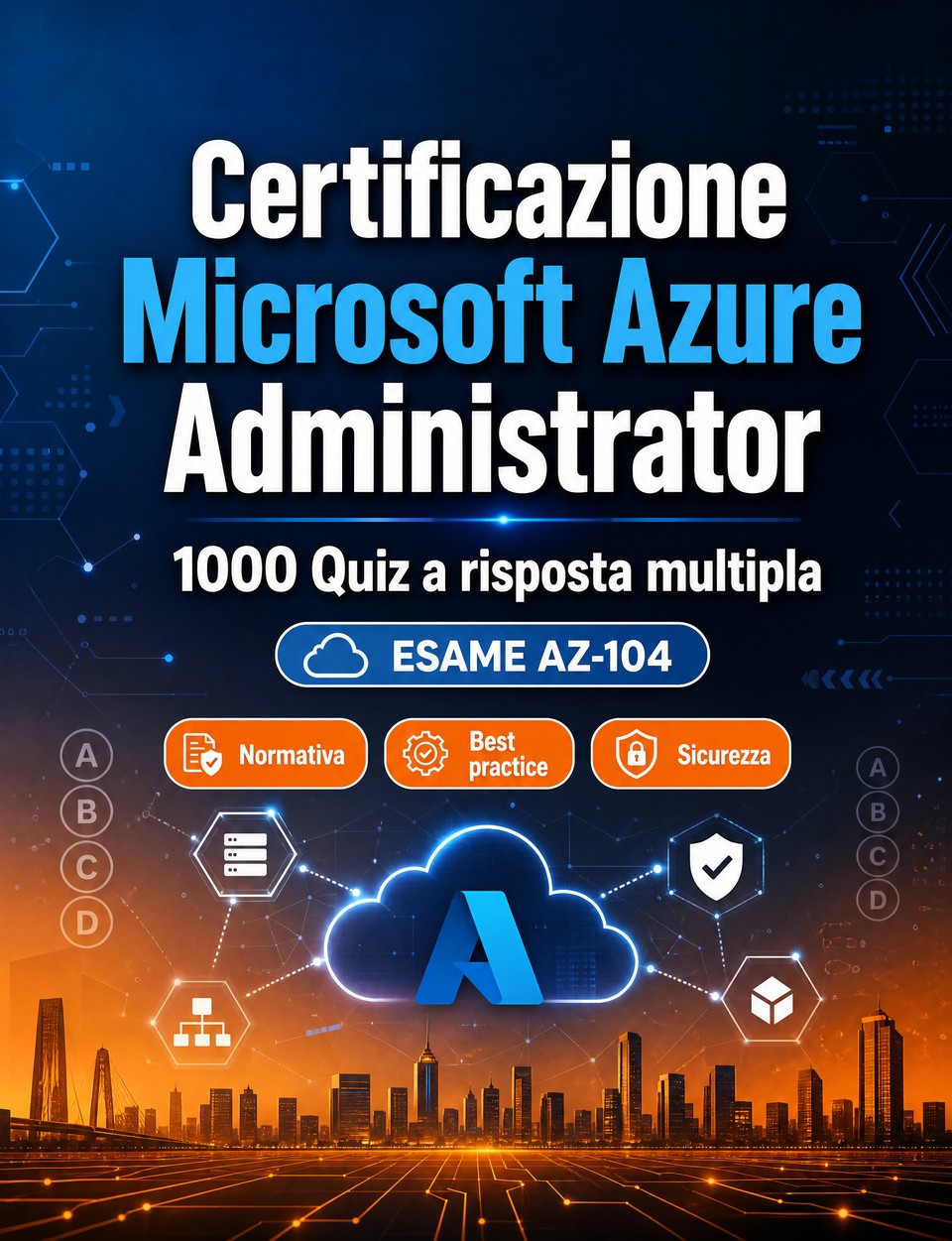 Certificazione Microsoft Azure Administrator 2026-2027 : 1000 Quiz a risposta multipla Certificazione Microsoft Azure Administrator 2026-2027 : 1000 Quiz a risposta multipla — Preparazione esame AZ-104: QCM Normativa, Best practice, Sicurezza, Simulazione quiz, Ripasso mirato
