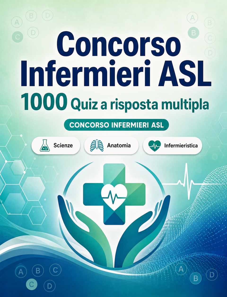 Concorso Infermieri ASL 2026-2027 : 1000 Quiz a risposta multipla — Preparazione al concorso: QCM Scienze, Anatomia, Infermieristica, Psicologia, Farmacologia  e simulazione delle prove per superare