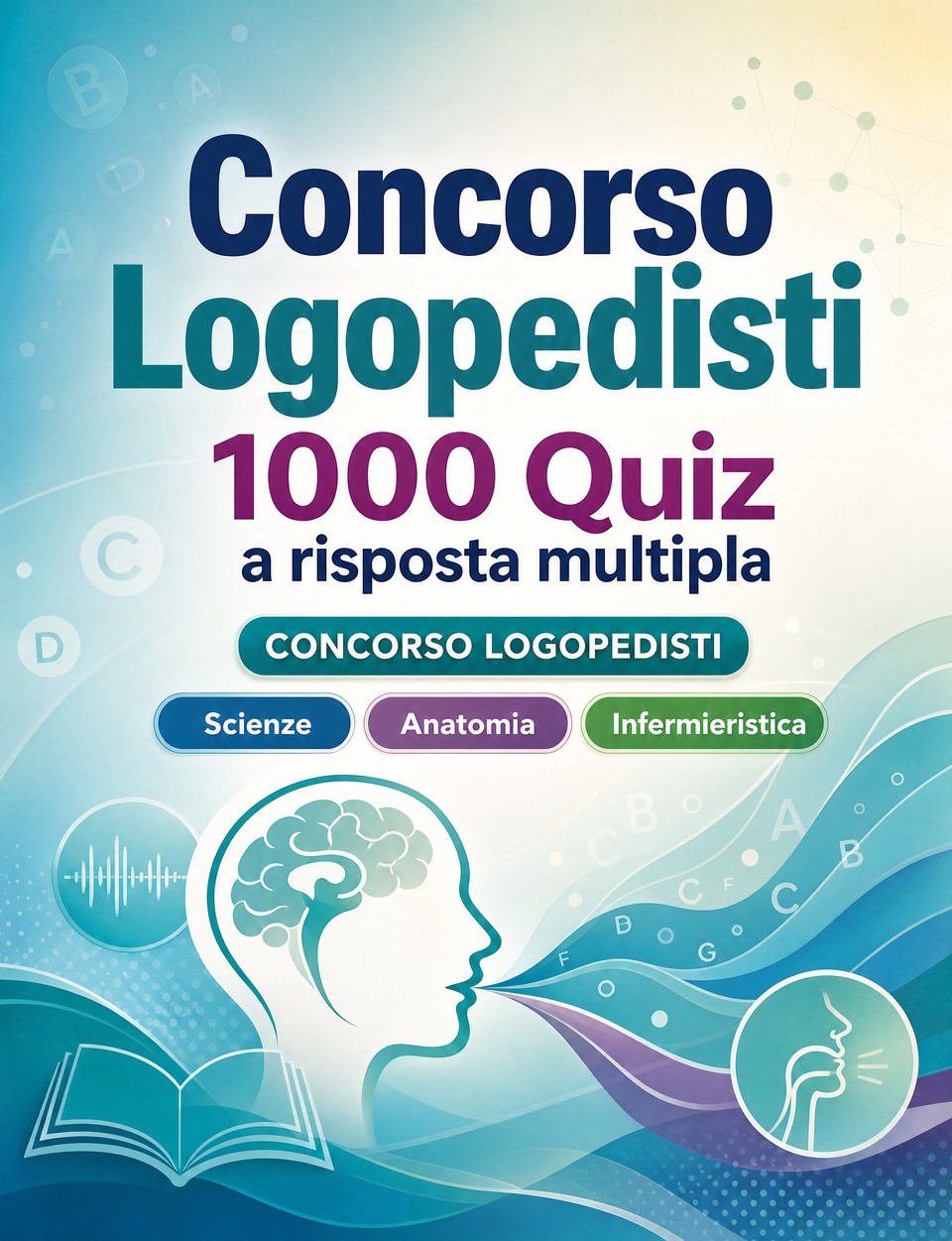 Concorso Logopedisti 2026-2027 : 1000 Quiz a risposta multipla — Preparazione al concorso: QCM Scienze, Anatomia, Infermieristica, Psicologia, Farmacologia  e simulazione delle prove per superare