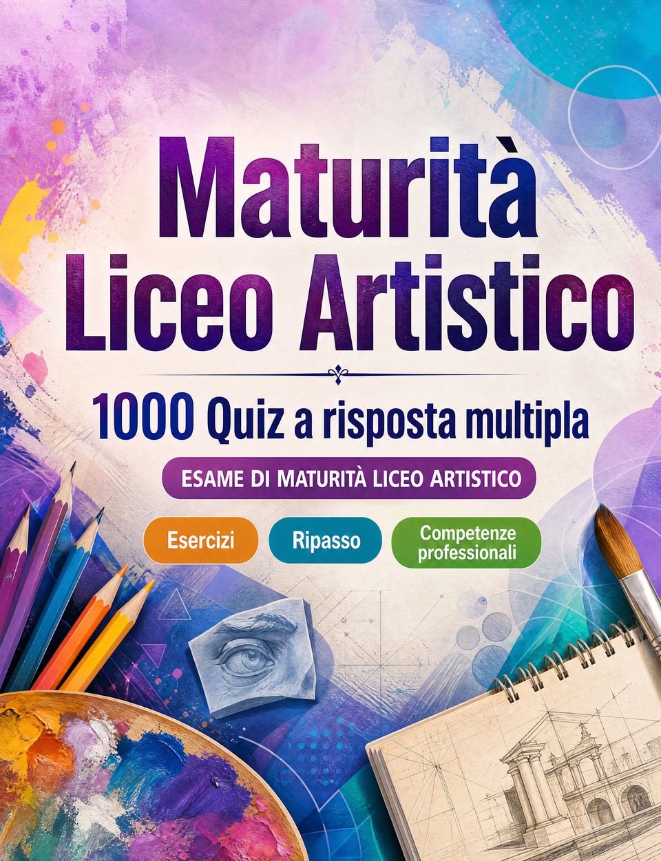 Maturità Liceo Artistico 2026-2027 : 1000 Quiz a risposta multipla — Preparazione all'esame: QCM Esercizi, Ripasso, Competenze professionali, Casi pratici, Simulazioni  con quiz commentati